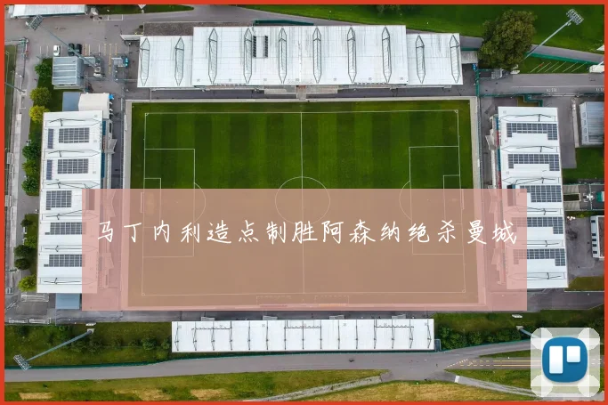 马丁内利造点制胜阿森纳绝杀曼城