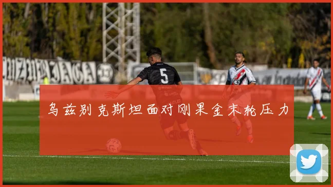 乌兹别克斯坦面对刚果金末轮压力