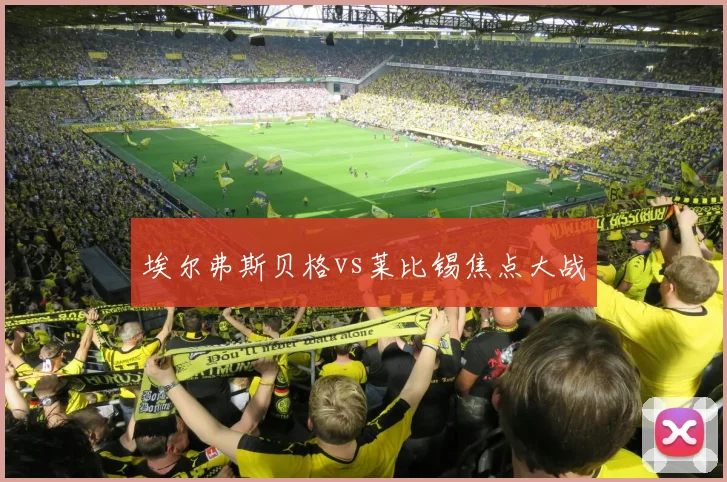 埃尔弗斯贝格vs莱比锡焦点大战