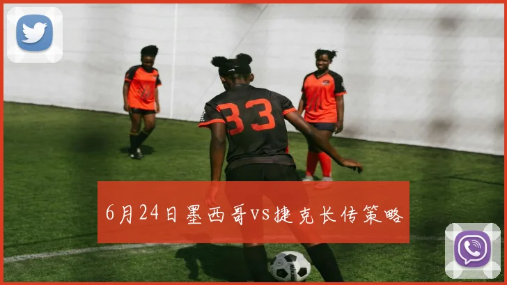 6月24日墨西哥vs捷克长传策略